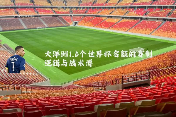 大洋洲1.5个世界杯名额的赛制逻辑与战术博弈
