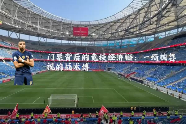 门票背后的竞技经济链：一场被忽视的战术博弈