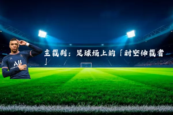 主裁判：足球场上的「时空仲裁者」